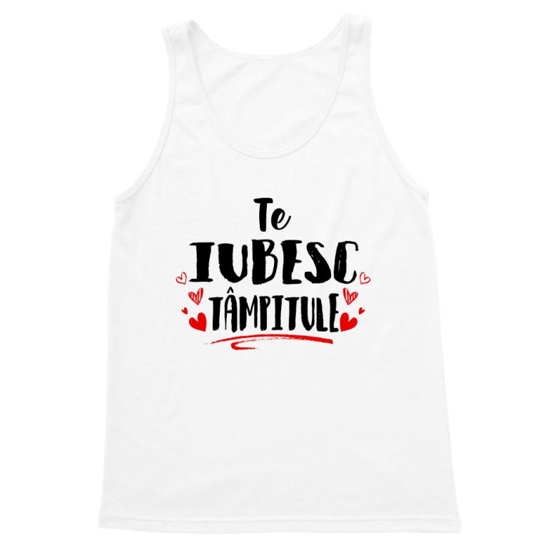 Te iubesc tâmpitule