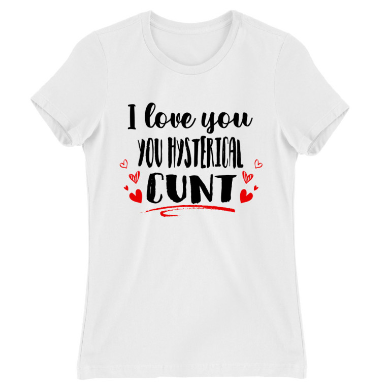 I love you you hysterical cunt