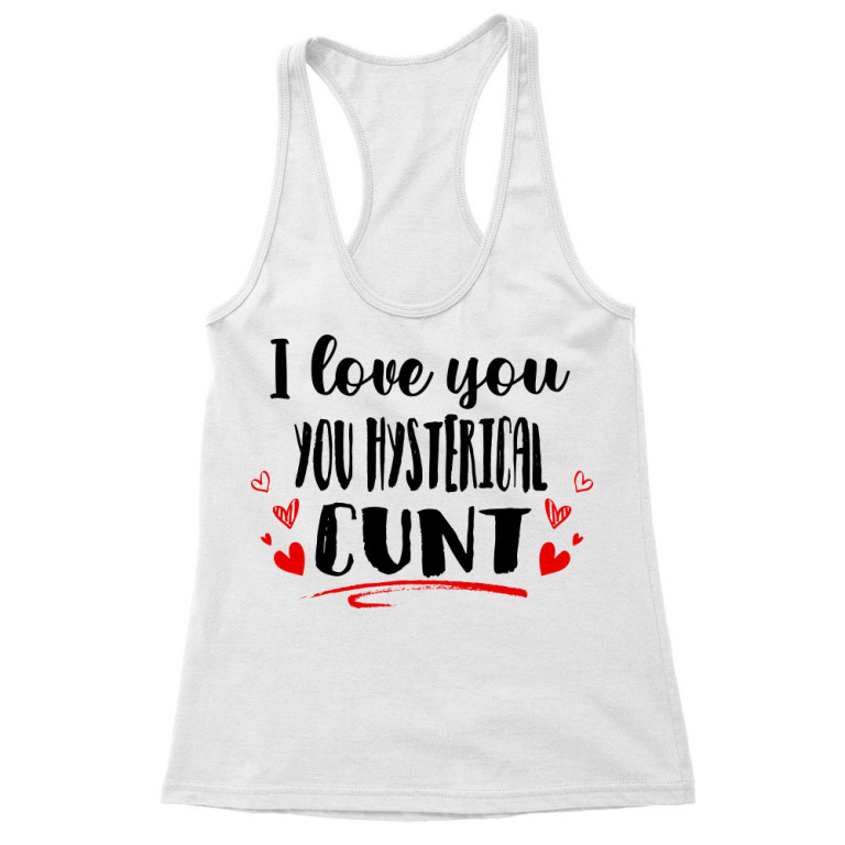 I love you you hysterical cunt
