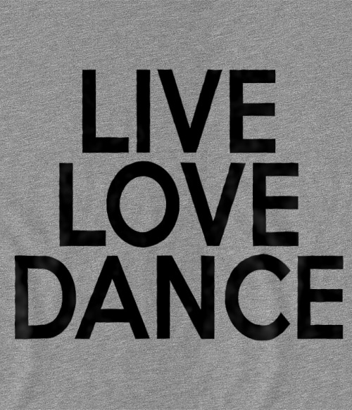 Live love dance Táncos Pólók, Pulóverek, Bögrék - Táncos