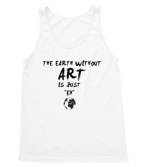 The earth without art is just eh Póló - Ha Hobby rajongó ezeket a pólókat tuti imádni fogod!