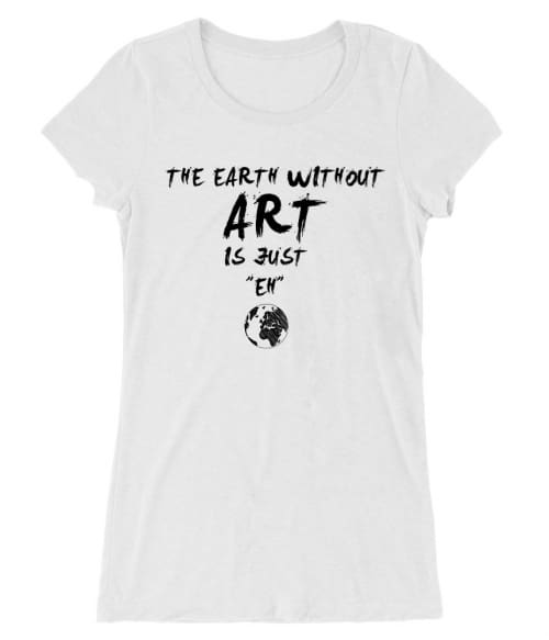 The earth without art is just eh Póló - Ha Hobby rajongó ezeket a pólókat tuti imádni fogod!