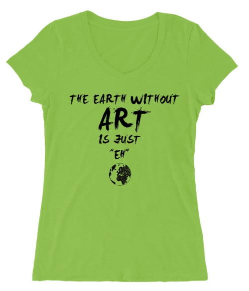 The earth without art is just eh Póló - Ha Hobby rajongó ezeket a pólókat tuti imádni fogod!