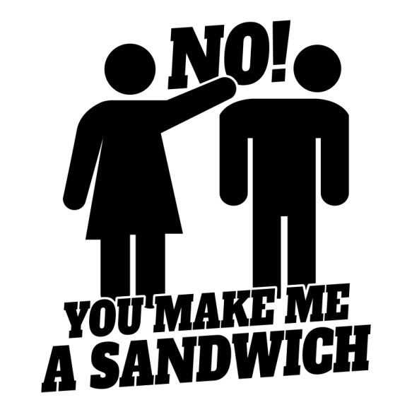 No! You make me a sandwich Nőknek Pólók, Pulóverek, Bögrék - Nőknek