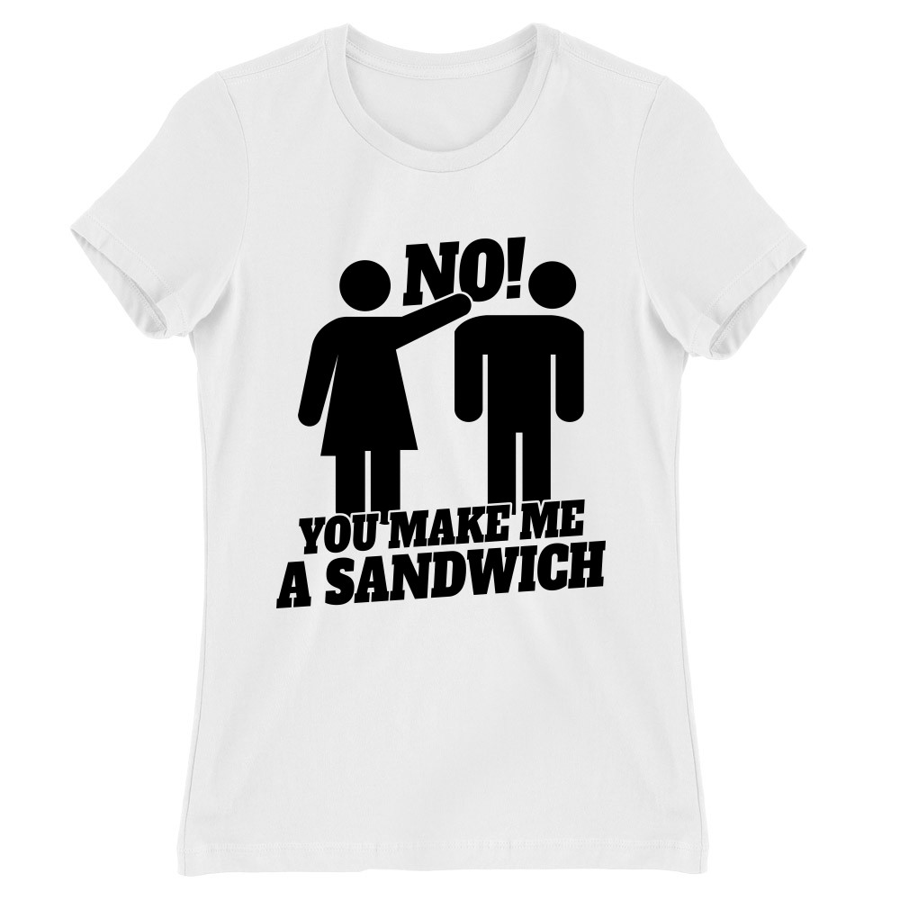 No! You make me a sandwich Női Póló