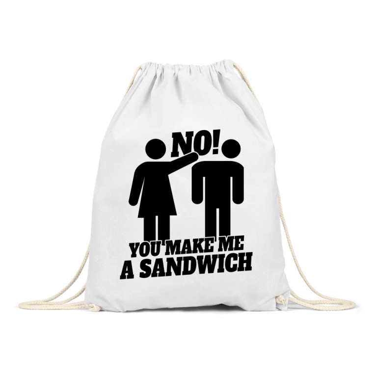 No! You make me a sandwich