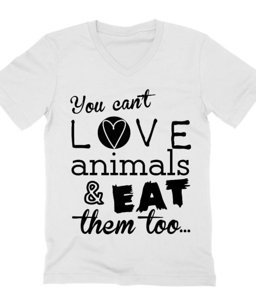 You can't love animals and eat them too Póló - Ha Vegetarian rajongó ezeket a pólókat tuti imádni fogod!