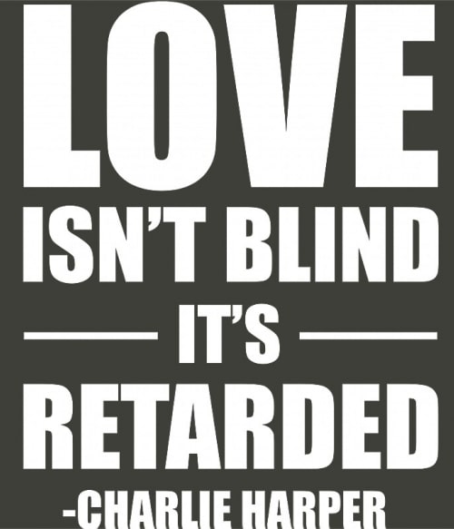 Love isn't blind it's retarded Vígjátéksorozat Pólók, Pulóverek, Bögrék - Vígjátéksorozat