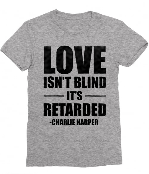 Love isn't blind it's retarded Póló - Ha Two and a Half Men rajongó ezeket a pólókat tuti imádni fogod!