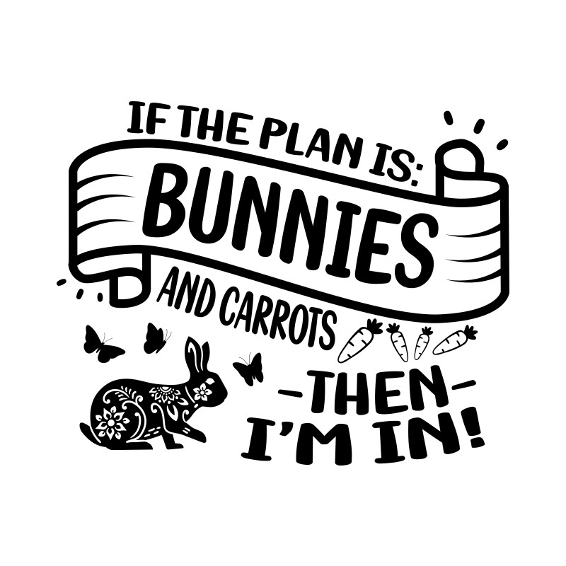 If there are bunnies is the plan