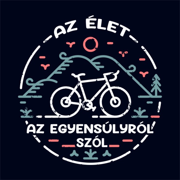 Az élet egyensúlyról szól Biciklis Biciklis Biciklis Pólók, Pulóverek, Bögrék - Szabadidő