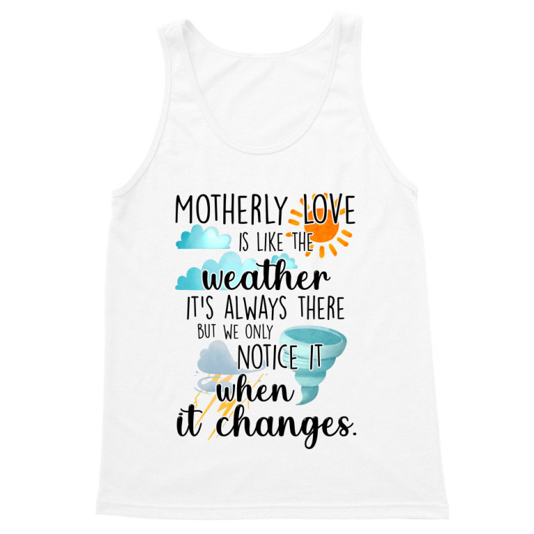 Motherly love is like the weather