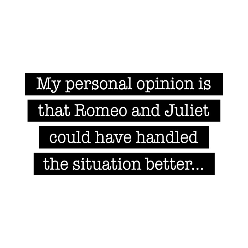 In my opinion - Romeo & Juliet