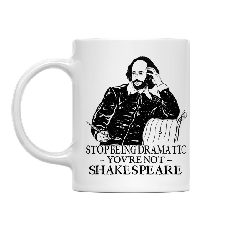 Do not start drama- Shakespeare