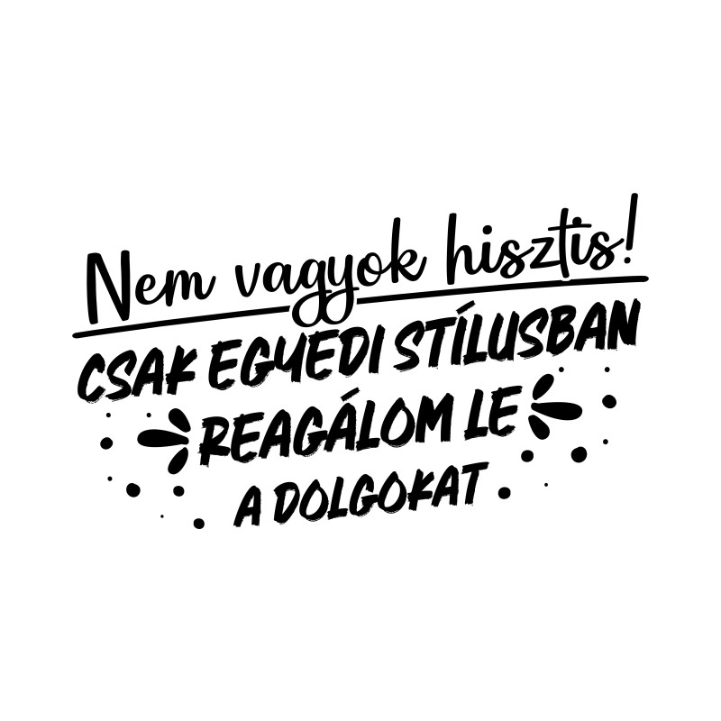 Nem vagyok hisztis!