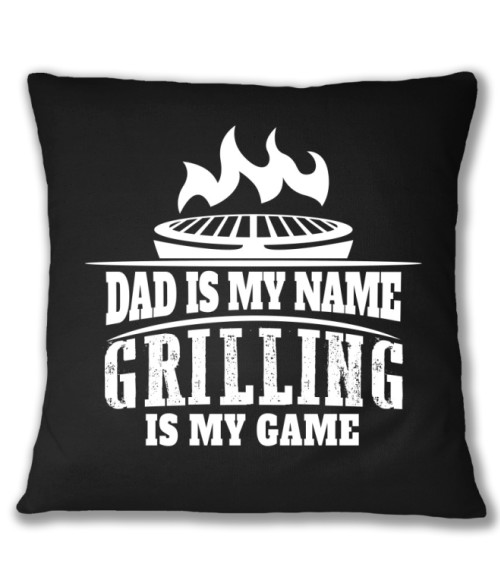 Dad is my name, grilling is my game Grillezés Párnahuzat - Hobbi-Érdeklődés