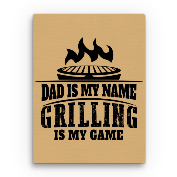 Dad is my name, grilling is my game Grillezés Vászonkép - Hobbi-Érdeklődés