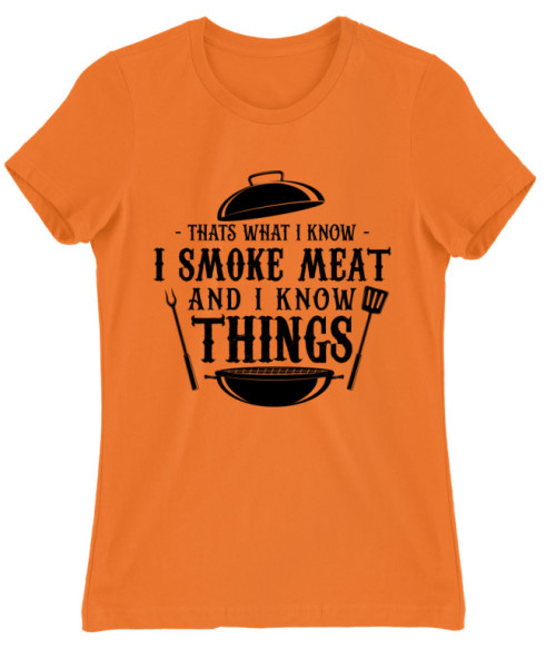 I smoke meat and I know things Grillezés Női Póló - Hobbi-Érdeklődés
