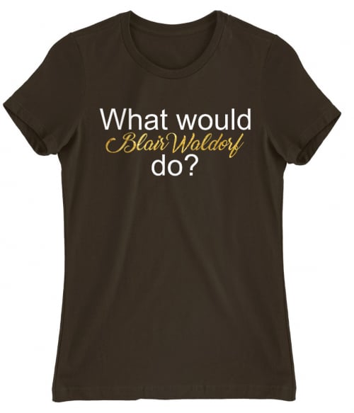 What would Blair Waldorf do? Póló - Ha Gossip Girl rajongó ezeket a pólókat tuti imádni fogod!