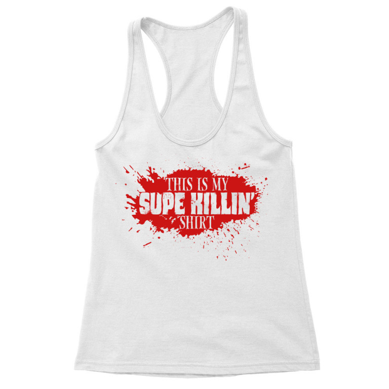 This is my Supe Killin' shirt