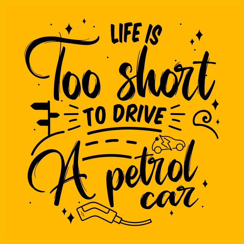 Life is too short to drive fossil fuel vehicle