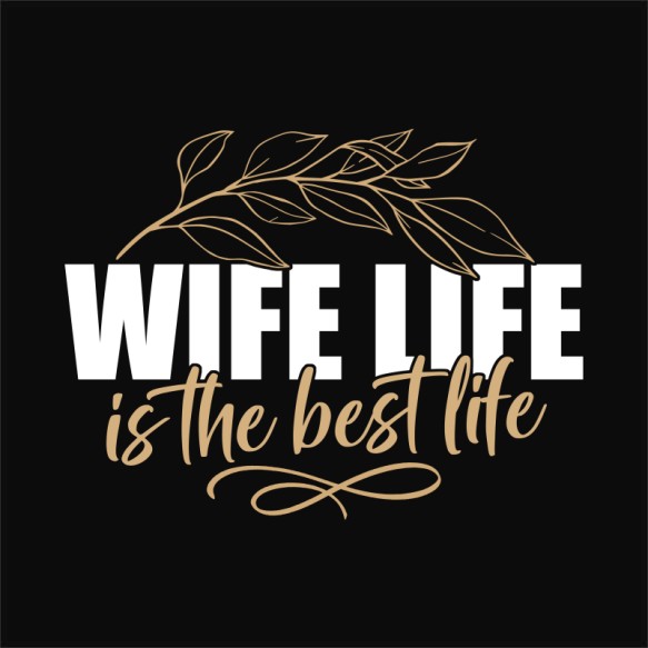 Wife life is the best life Feleség Pólók, Pulóverek, Bögrék - Feleség