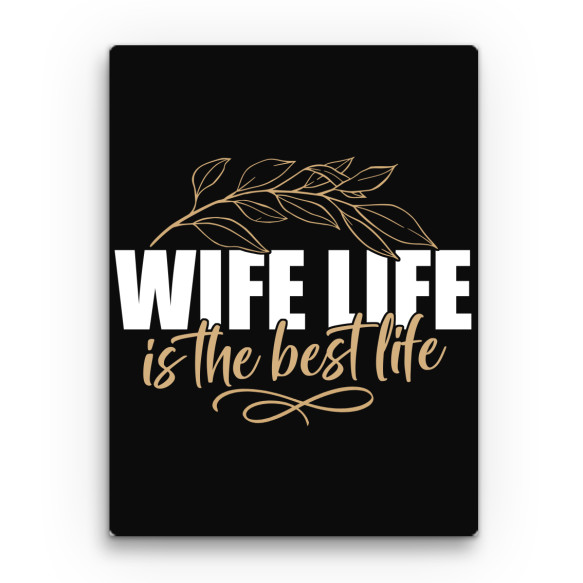 Wife life is the best life Feleség Vászonkép - Feleség