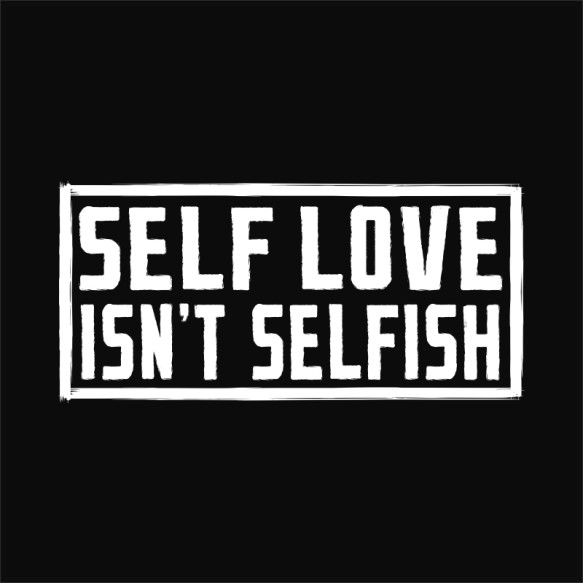 Self love isn't selfish Önimádat Önimádat Önimádat Pólók, Pulóverek, Bögrék - Személyiség