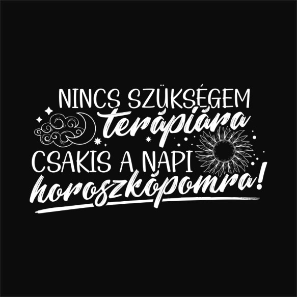 Csakis a napi horoszkópomra van szükségem Horoszkóp Horoszkóp Horoszkóp Pólók, Pulóverek, Bögrék - Horoszkóp