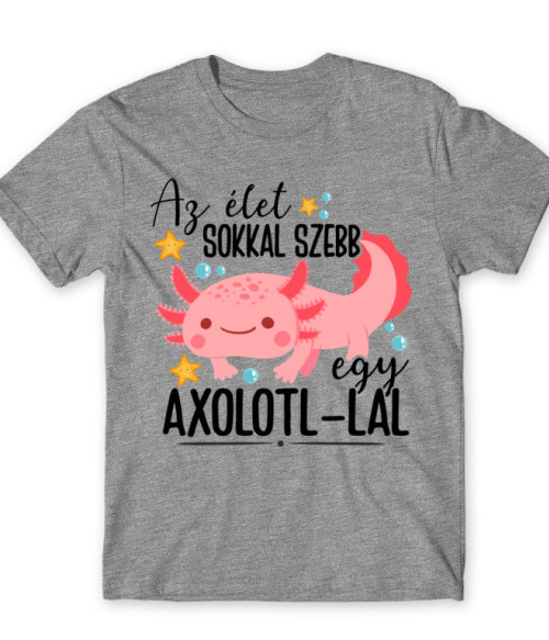 Az élet sokkal sebb egy axolotl-lal Axolotl Póló - Axolotl