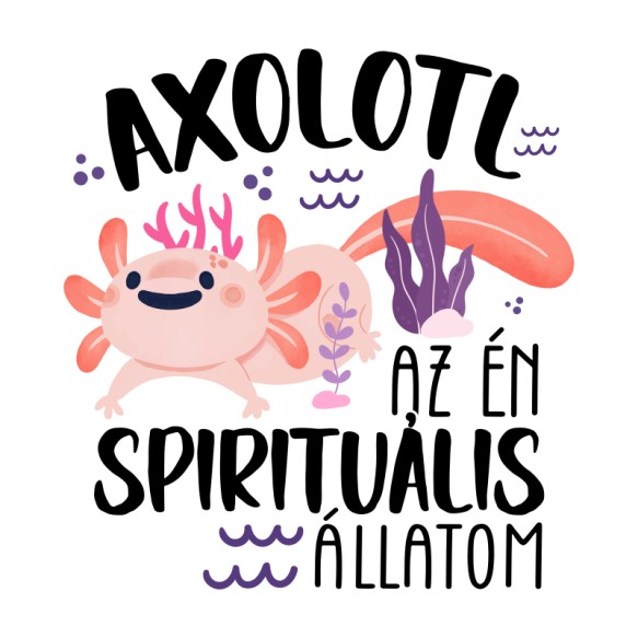 Az én spirituális állatom - Axolotl Axolotl Pólók, Pulóverek, Bögrék - Axolotl