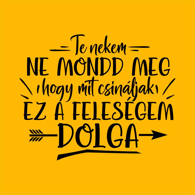 Te nekem ne mondd meg, hogy mit csináljak