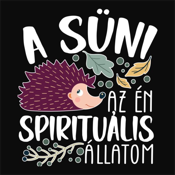 A süni az én spirituális állatom Sünis Sünis Sünis Pólók, Pulóverek, Bögrék - Sünis