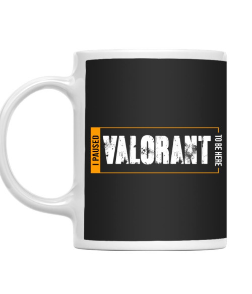 I paused Valorant to be here Valorant Bögre - Valorant