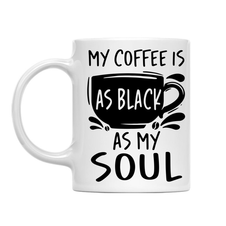 My coffee is black, like my soul