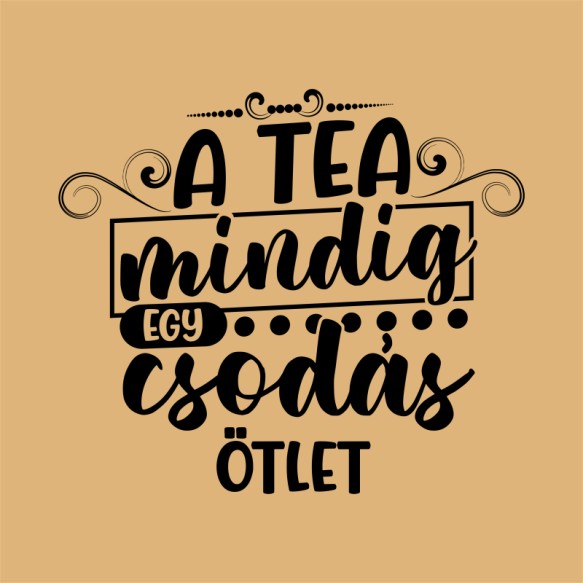 A tea mindig egy csodás ötlet Tea Pólók, Pulóverek, Bögrék - Tea
