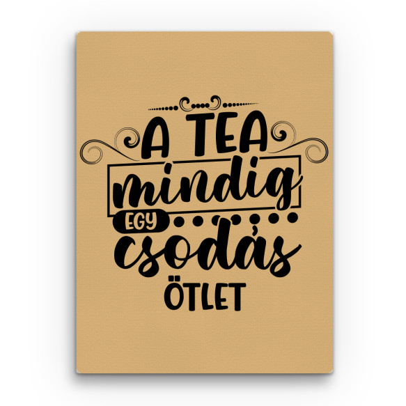 A tea mindig egy csodás ötlet Tea Vászonkép - Tea