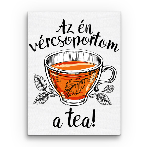 Az én vércsoportom a tea Tea Vászonkép - Tea