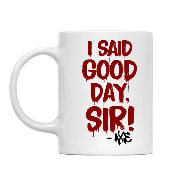 I said good day, sir!