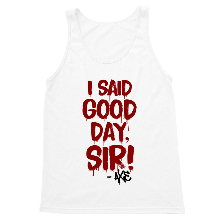 I said good day, sir!