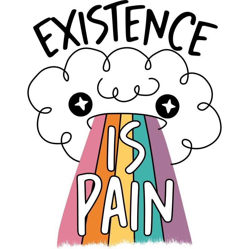Existence is pain