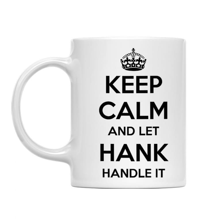 Keep Calm And Let Hank Handle It