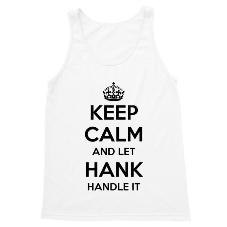 Keep Calm And Let Hank Handle It