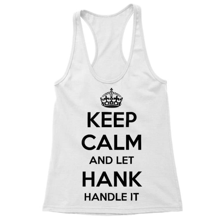 Keep Calm And Let Hank Handle It