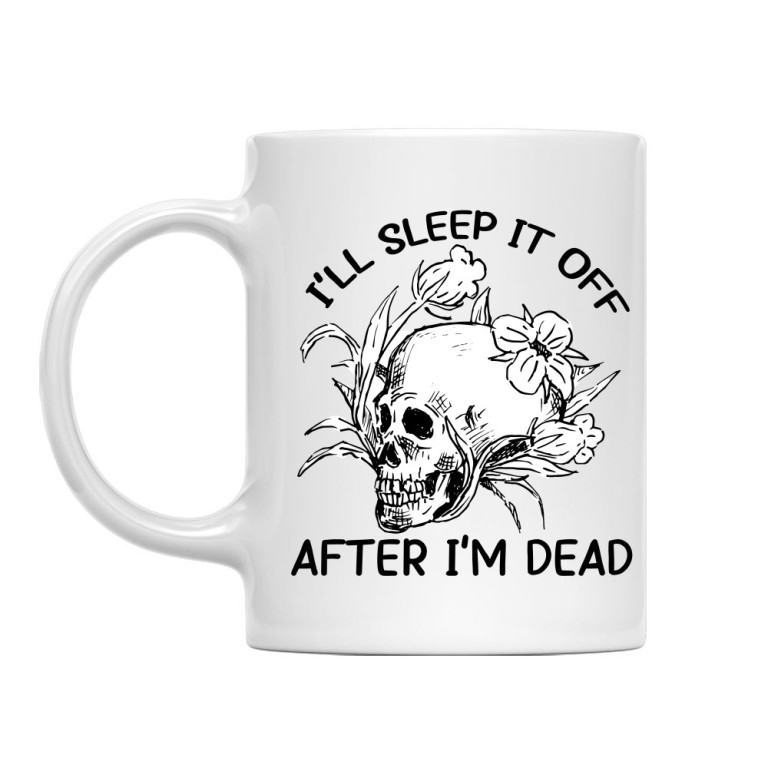 I'll sleep it off after I'm dead