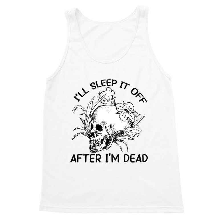 I'll sleep it off after I'm dead