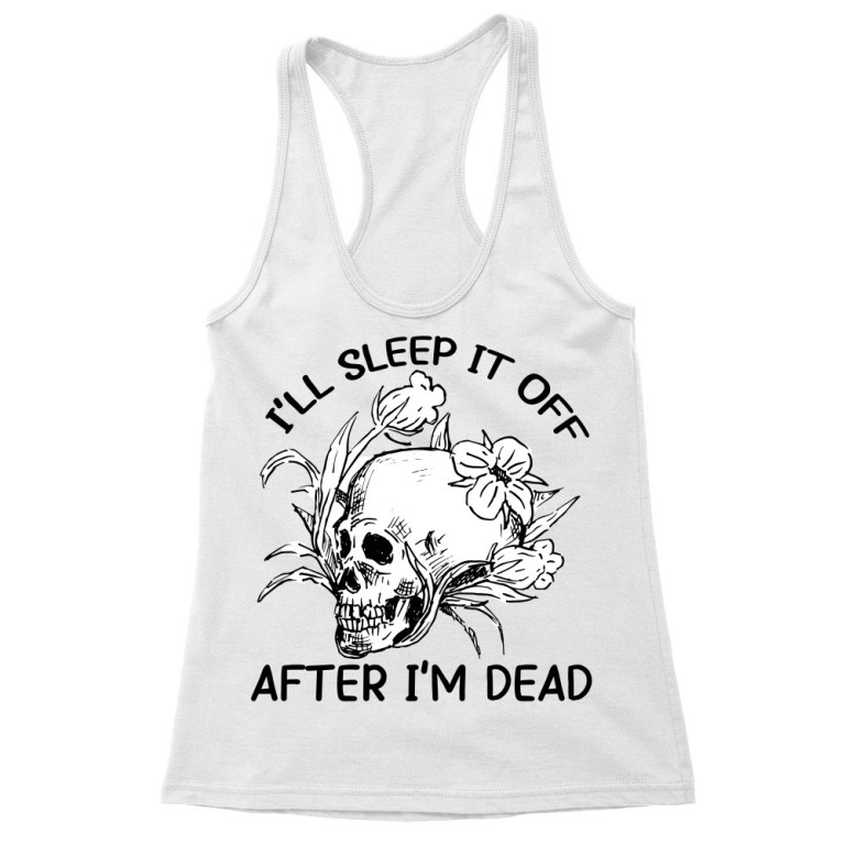 I'll sleep it off after I'm dead