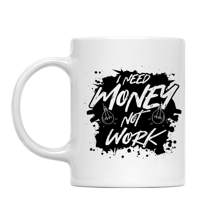 I need money, not work