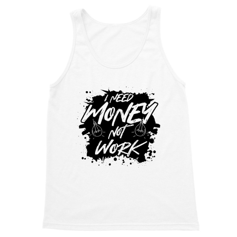 I need money, not work