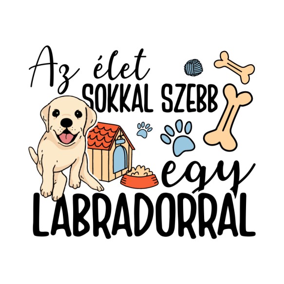 Az élet sokkal szebb egy labradorral Labrador Retriever Pólók, Pulóverek, Bögrék - Labrador Retriever